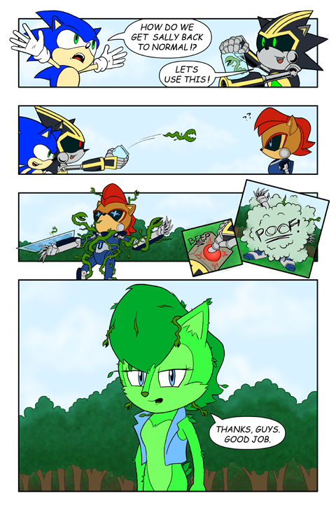 Shard and the Best Idea Ever comic strip.
Sonic waves his hands in the air in panic. Shard is holding Krudzu in a jar.
Sonic: How do we get Sally back to normal!?
Shard: Let's use this! 
Shard throws the Krudzu at Mecha Sally.
Sally becomes entangled in Krudzu vines.
Shard presses a button. 
SFX: BEEP
Mecha Sally is enveloped in a cloud of blue smoke.
SFK: Poof
Sally is no longer a robot, but she's now green and has leaves and vines growing out of her body.
Sally: Thanks, guys. Good job.

(Note to visually-impaired readers: You didn't miss much.)
